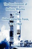 Development of Ballistic Missiles in the United States Air Force, 1945-1960, The