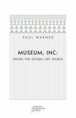 Museum, Inc.: Inside the Global Art World - Werner, Paul