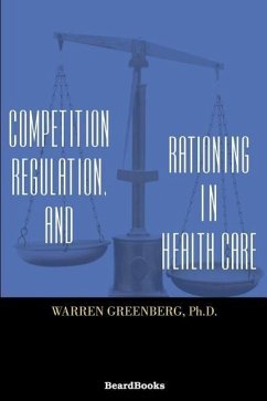 Competition, Regulation, and Rationing in Health Care - Greenberg, Warren