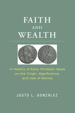Faith and Wealth: A History of Early Christian Ideas on the Origin, Significance, and Use of Money - Gonzalez, Justo L.