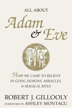 All about Adam & Eve: How We Came to Believe in Gods, Demons, Miracles, & Magical Rites - Gillooly, Robert J.