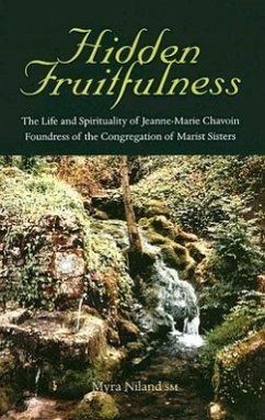 Hidden Fruitfulness: The Life and Spirituality of Jeanne-Marie Chavoin, Foundress of the Congregation of Marist Sisters (1786-1858) - Niland, Myra