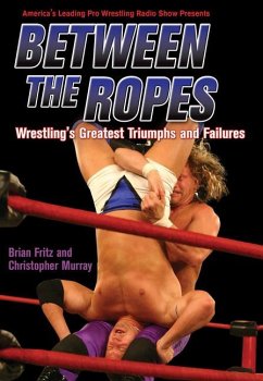 Between the Ropes: Wrestling's Greatest Triumphs and Failures - Fritz, Brian; Murray, Christopher