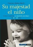 Su majestad el niño : conoce y estimula su desarrollo psicológico de 0 a 12 años