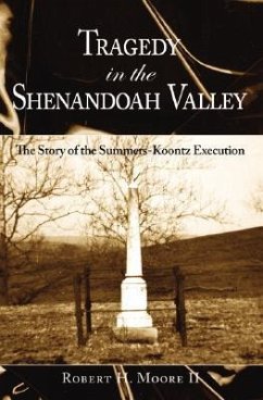 Tragedy in the Shenandoah Valley: The Story of the Summers-Koontz Execution - Moore II, Robert H.