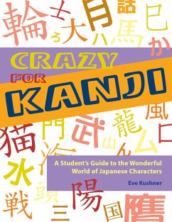 Crazy for Kanji: A Student's Guide to the Wonderful World of Japanese Characters - Kushner, Eve