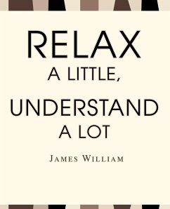 Relax a Little, Understand a Lot - William, James W.