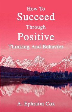 How To Succeed Through Positive Thinking And Behavior