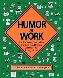 Humor at Work: The Guaranteed, Bottom Line, Low Cost, High Efficiency Guide to Success Through Humor - Blumenfeld, Esther; Alpern, Lynne