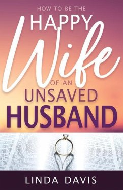 How to Be the Happy Wife of an Unsaved Husband - Davis, Linda