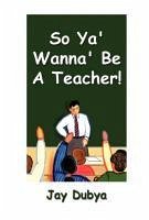 So Ya' Wanna' Be A Teacher! - Dubya, Jay