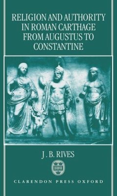 Religion and Authority in Roman Carthage - Rives, J B