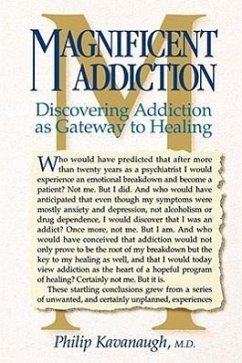 Magnificent Addiction: Discovering Addiction as Gateway to Healing - Kavanaugh, Philip