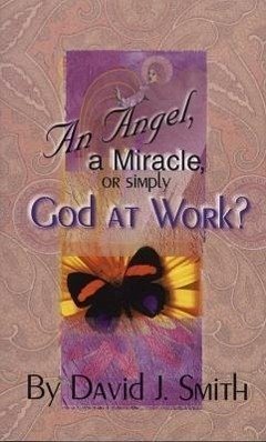 An Angel, a Miracle or Simply God at Work? - Smith, David R.