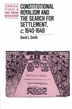 Constitutional Royalism and the Search for Settlement, C.1640 1649 - Smith, David L.; David L., Smith