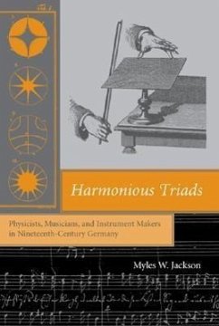 Harmonious Triads: Physicists, Musicians, and Instrument Makers in Nineteenth-Century Germany - Jackson, Myles W.