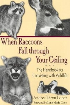 When Raccoons Fall Through Your Ceiling: The Handbook for Coexisting with Wildlife - Lopez, Andrea Dawn