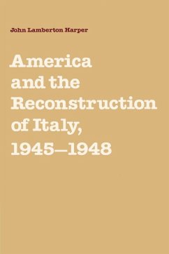 America and the Reconstruction of Italy, 1945 1948 - Harper, John Lamberton