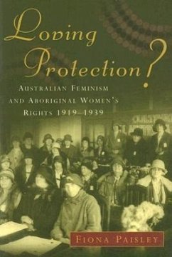 Loving Protection?: Australian Feminism and Aboriginal Women's Rights 1919-1939 - Paisley, Fiona