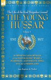 THE YOUNG HUSSAR - VOLUME 1 - A FRENCH CAVALRYMAN OF THE NAPOLEONIC WARS AT MARENGO, AUSTERLITZ, JENA, EYLAU & FRIEDLAND