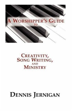 A Worshipper's Guide to Creativity, Song Writing, and Ministry - Jernigan, Dennis