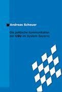 Die politische Kommunikation der CSU im System Bayerns - Scheuer, Andreas