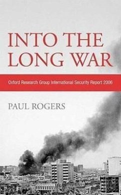 Into the Long War: Oxford Research Group International Security Report 2006 - Rogers, Paul