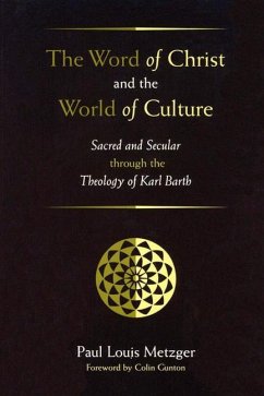 The Word of Christ and the World of Culture: Sacred and Secular Through the Theology of Karl Barth - Metzger, Paul Louis