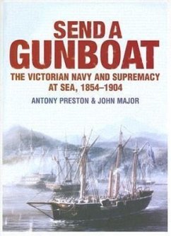 Send a Gunboat: The Victorian Navy and Supremacy at Sea, 1854-1904 - Preston, Antony; Major, John