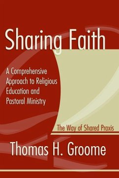 Sharing Faith: A Comprehensive Approach to Religious Education and Pastoral Ministry: The Way of Shared Praxis - Groome, Thomas