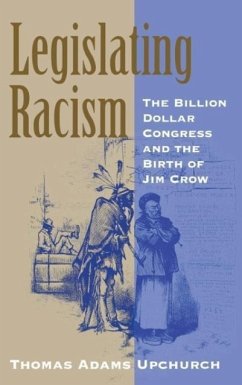 Legislating Racism: The Billion Dollar Congress and the Birth of Jim Crow - Upchurch, Thomas Adams