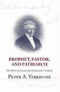 Prophet, Pastor, and Patriarch: The Rhetorical Leadership of Alexander Campbell - Verkruyse, Peter A.