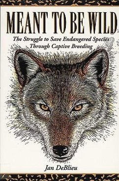 Meant to Be Wild: The Struggle to Save Endangered Species Through Captive Breeding - DeBlieu, Jan