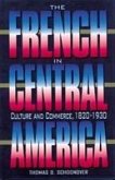 The French in Central America: Culture and Commerce, 1820-1930