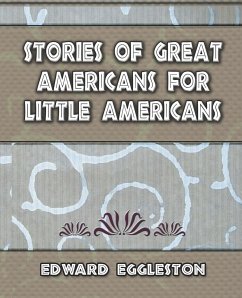 Stories Great Americans for Little Americans - 1895 - Edward Eggleston, Eggleston; Edward Eggleston