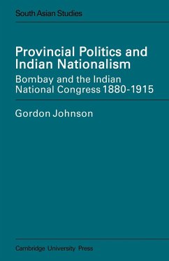Provincial Politics and Indian Nationalism: Bombay and the Indian National Congress 1880-1915