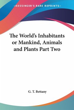 The World's Inhabitants or Mankind, Animals and Plants Part Two - Bettany, G. T.