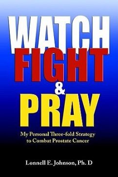 Watch, Fight and Pray: My Personal Strategy to Combat Prostate Cancer - Johnson, Lonnell