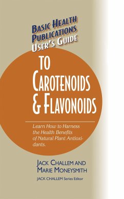 Basic Health Publications User's Guide to Carotenoids & Flavonoids: Learn How to Harness the Health Benefits of Natural Plant Antioxidants - Challem, Jack; Moneysmith, Marie