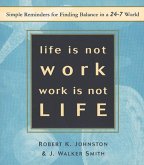 Life Is Not Work, Work Is Not Life: Simple Reminders for Finding Balance in a 24-7 World