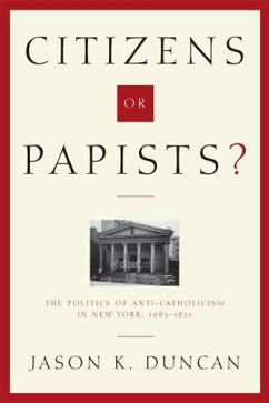 Citizens or Papists?: The Politics of Anti-Catholicism in New York, 1685-1821 - Duncan, Jason K.