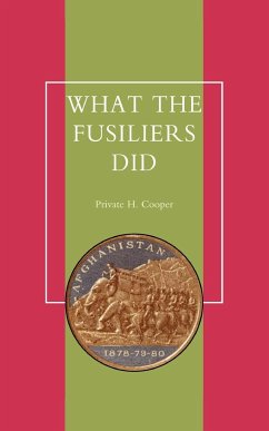 What the Fusiliers Did (Afghan Campaigns of 1878-80) - Private H. Cooper, H. Cooper; Private H. Cooper