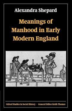 Meanings of Manhood in Early Modern England - Shepard, Alexandra
