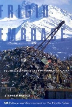Frigid Embrace: Politics, Economics, and Environment in Alaska - Haycox, Stephen