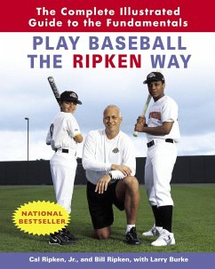 Play Baseball the Ripken Way: The Complete Illustrated Guide to the Fundamentals - Ripken, Cal; Ripken, Bill; Burke, Larry