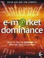 E-Market Domonance: How to Use the Internet to Win & Keep Customers - Ash, Brian; Lambert, Tom
