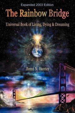 The Rainbow Bridge: Universal Book of Living, Dying and Dreaming - Hunter, Brent N.