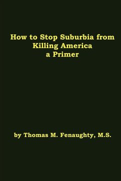 How to Stop Suburbia from Killing America - A Primer. - Fenaughty, Thomas