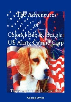 The Adventures of Colonel Bob B. Beagle US Army Canine Corp