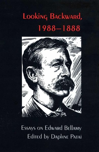 Looking Backward, 1988-1888: Essays on Edward Bellamy Looking Backward, 1988-1888: Essays on Edward Bellamy